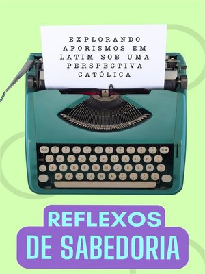 cover image of Reflexos de Sabedoria--Explorando Aforismos Latinos de uma Perspectiva Católica